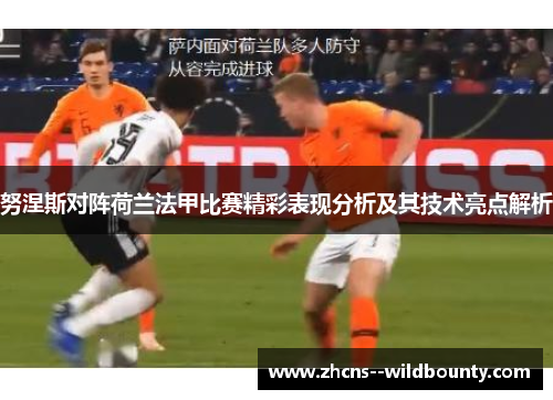 努涅斯对阵荷兰法甲比赛精彩表现分析及其技术亮点解析