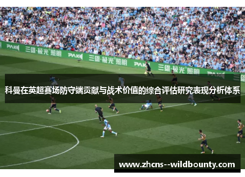 科曼在英超赛场防守端贡献与战术价值的综合评估研究表现分析体系