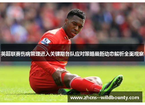 英超联赛伤病管理进入关键期各队应对策略最新动态解析全面观察