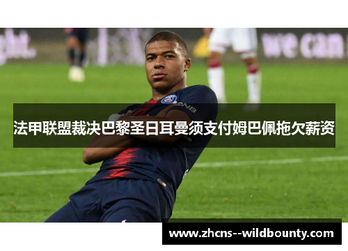 法甲联盟裁决巴黎圣日耳曼须支付姆巴佩拖欠薪资