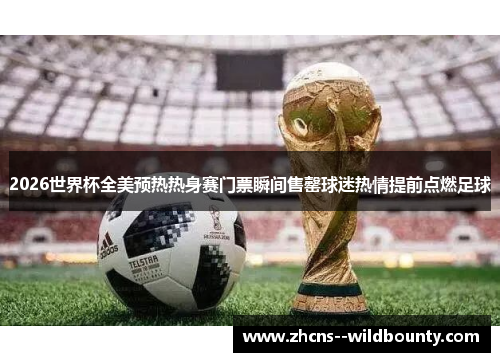 2026世界杯全美预热热身赛门票瞬间售罄球迷热情提前点燃足球