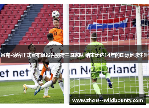吕克·德容正式宣布退役告别荷兰国家队 结束长达14年的国际足球生涯